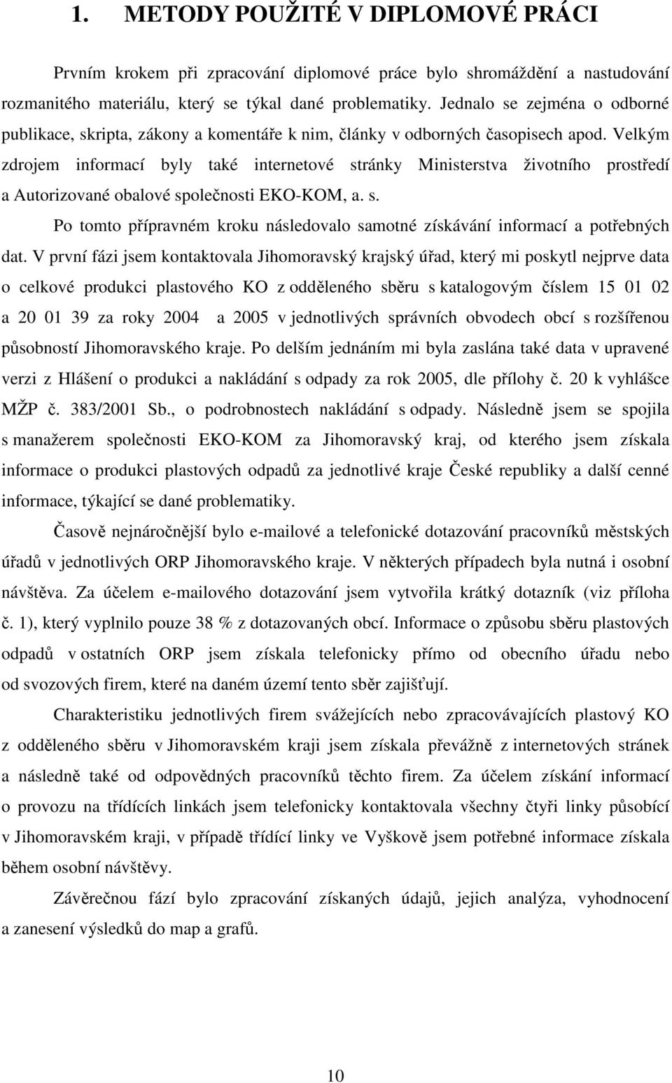 Velkým zdrojem informací byly také internetové stránky Ministerstva životního prostředí a Autorizované obalové společnosti EKO-KOM, a. s. Po tomto přípravném kroku následovalo samotné získávání informací a potřebných dat.