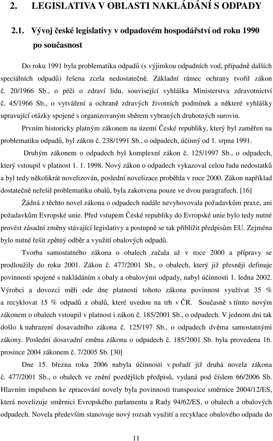 nedostatečně. Základní rámec ochrany tvořil zákon č. 20/1966 Sb., o péči o zdraví lidu, související vyhláška Ministerstva zdravotnictví č. 45/1966 Sb.