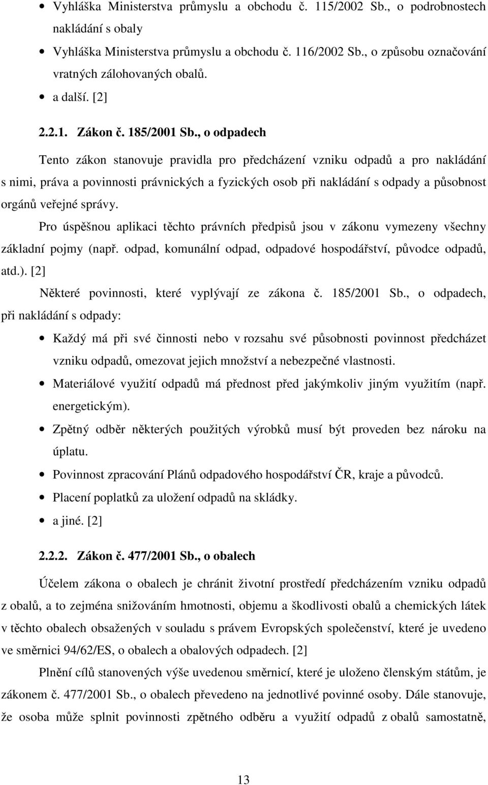 , o odpadech Tento zákon stanovuje pravidla pro předcházení vzniku odpadů a pro nakládání s nimi, práva a povinnosti právnických a fyzických osob při nakládání s odpady a působnost orgánů veřejné