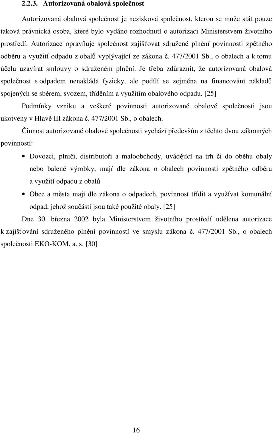 životního prostředí. Autorizace opravňuje společnost zajišťovat sdružené plnění povinnosti zpětného odběru a využití odpadu z obalů vyplývající ze zákona č. 477/2001 Sb.