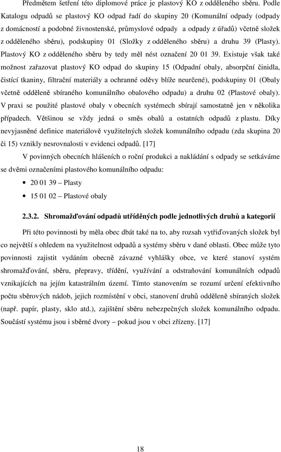 podskupiny 01 (Složky z odděleného sběru) a druhu 39 (Plasty). Plastový KO z odděleného sběru by tedy měl nést označení 20 01 39.