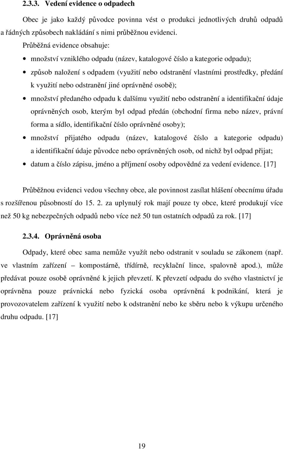 odstranění jiné oprávněné osobě); množství předaného odpadu k dalšímu využití nebo odstranění a identifikační údaje oprávněných osob, kterým byl odpad předán (obchodní firma nebo název, právní forma