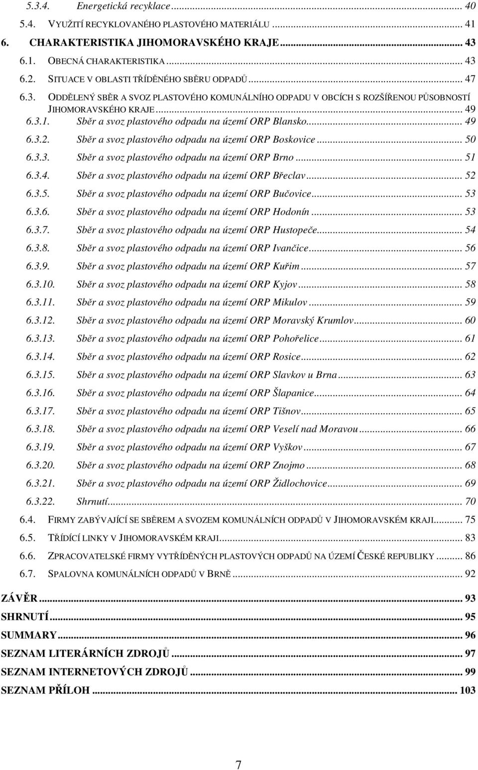 Sběr a svoz plastového odpadu na území ORP Blansko... 49 6.3.2. Sběr a svoz plastového odpadu na území ORP Boskovice... 50 6.3.3. Sběr a svoz plastového odpadu na území ORP Brno... 51 6.3.4. Sběr a svoz plastového odpadu na území ORP Břeclav.