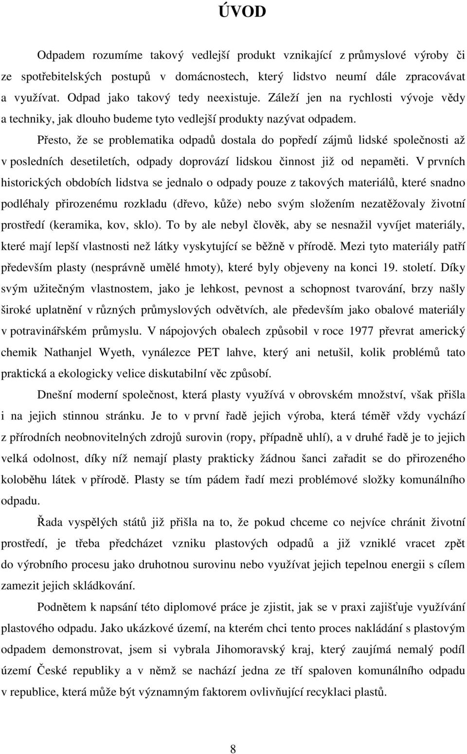 Přesto, že se problematika odpadů dostala do popředí zájmů lidské společnosti až v posledních desetiletích, odpady doprovází lidskou činnost již od nepaměti.