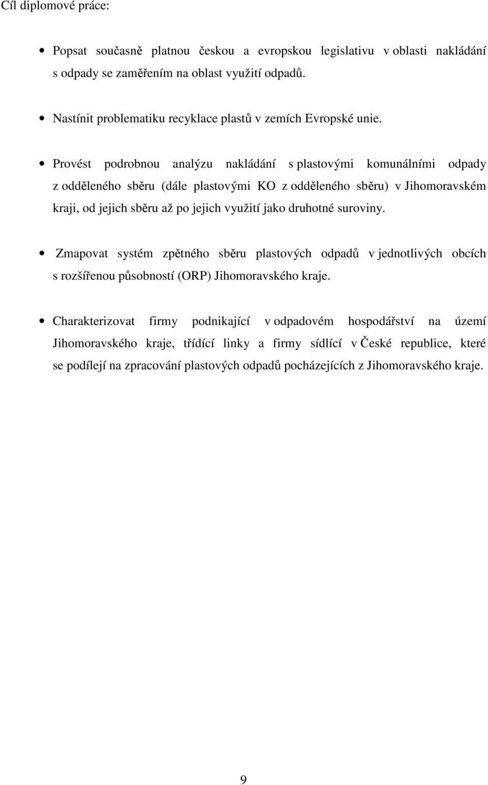 Provést podrobnou analýzu nakládání s plastovými komunálními odpady z odděleného sběru (dále plastovými KO z odděleného sběru) v Jihomoravském kraji, od jejich sběru až po jejich využití jako