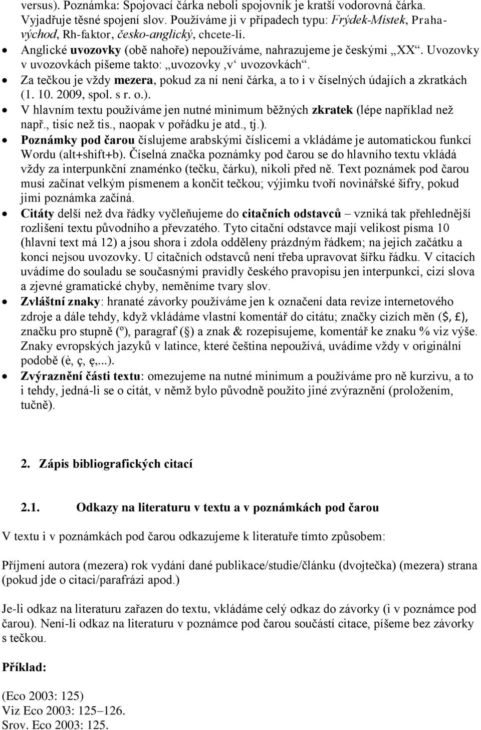 Uvozovky v uvozovkách píšeme takto: uvozovky,v uvozovkách. Za tečkou je vždy mezera, pokud za ní není čárka, a to i v číselných údajích a zkratkách (1. 10. 2009, spol. s r. o.).