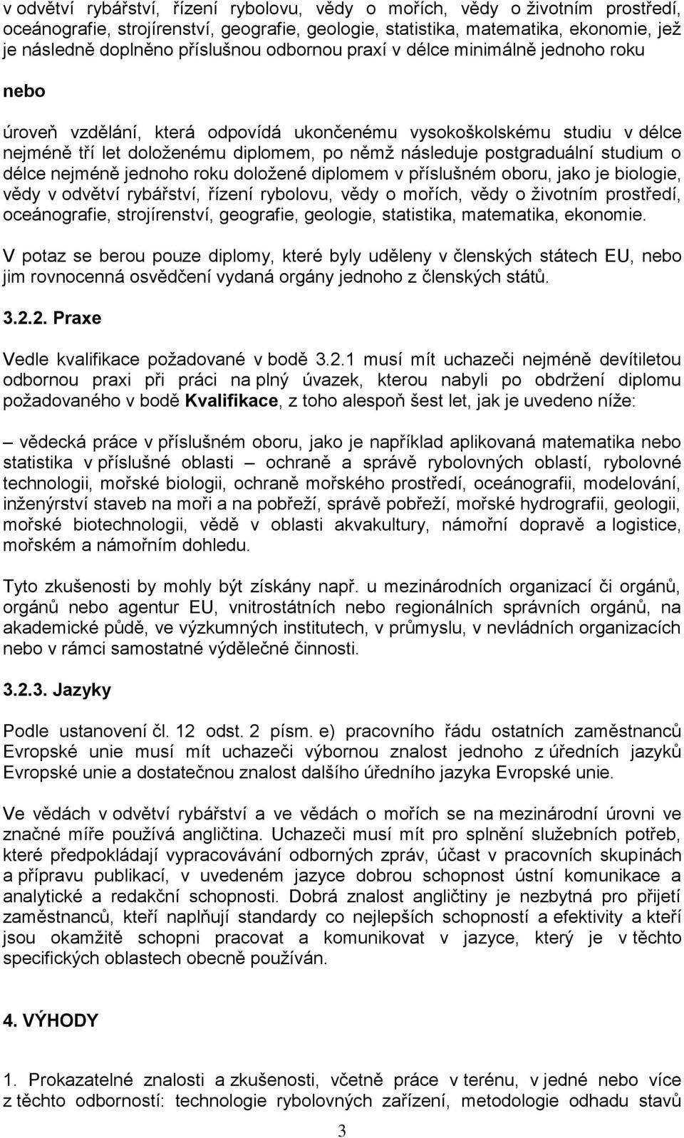 studium o délce nejméně jednoho roku doložené diplomem v příslušném oboru, jako je biologie, vědy v odvětví rybářství, řízení rybolovu, vědy o mořích, vědy o životním prostředí, oceánografie,