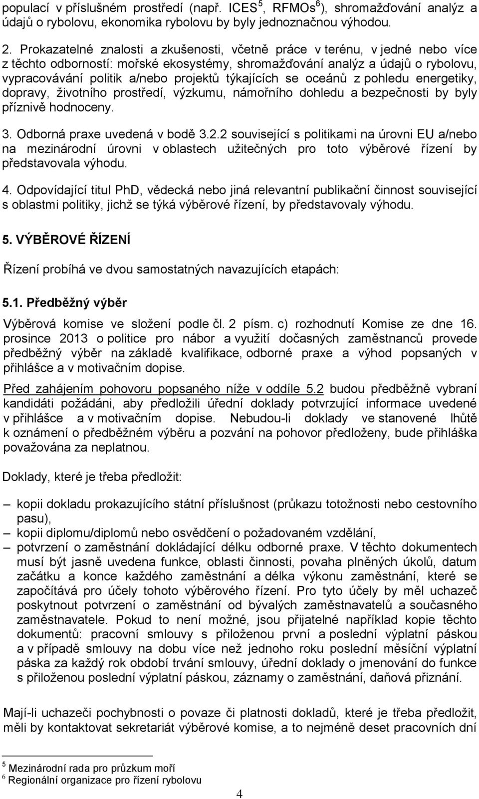 týkajících se oceánů z pohledu energetiky, dopravy, životního prostředí, výzkumu, námořního dohledu a bezpečnosti by byly příznivě hodnoceny. 3. Odborná praxe uvedená v bodě 3.2.