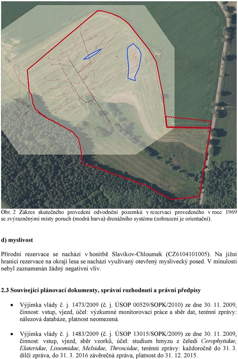 V minulosti nebyl zaznamenán žádný negativní vliv. 2.3 Související plánovací dokumenty, správní rozhodnutí a právní předpisy Výjimka vlády č. j. 1473/2009 (č. j. ÚSOP 00529/SOPK/2010) ze dne 30. 11.