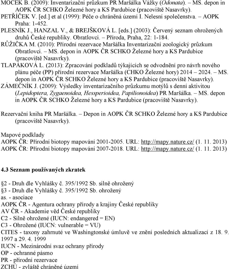 Příroda, Praha, 22: 1-184. RŮŽIČKA M. (2010): Přírodní rezervace Maršálka Inventarizační zoologický průzkum Obratlovci. MS. depon in AOPK ČR SCHKO Železné hory a KS Pardubice (pracoviště Nasavrky).