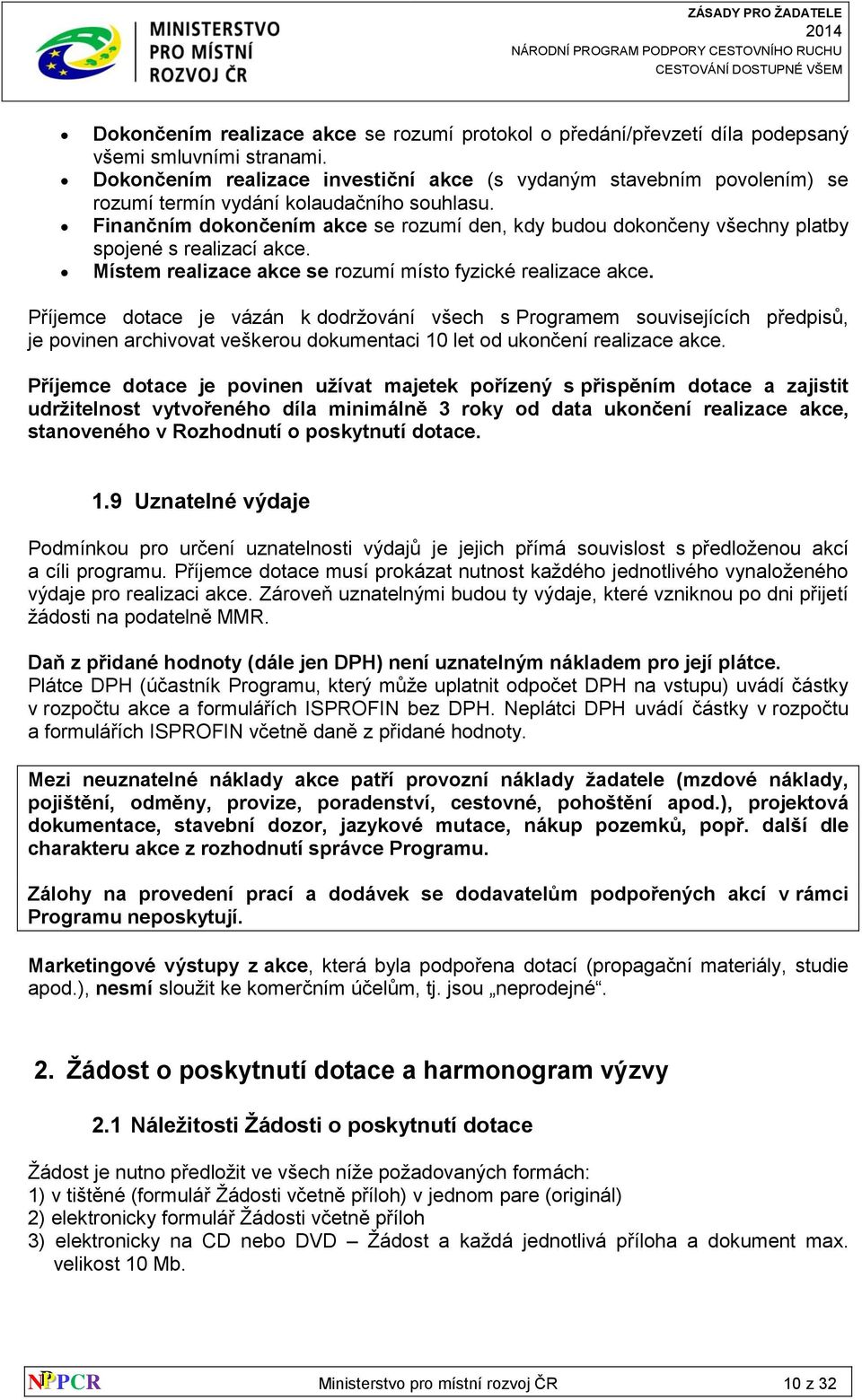 Finančním dokončením akce se rozumí den, kdy budou dokončeny všechny platby spojené s realizací akce. Místem realizace akce se rozumí místo fyzické realizace akce.