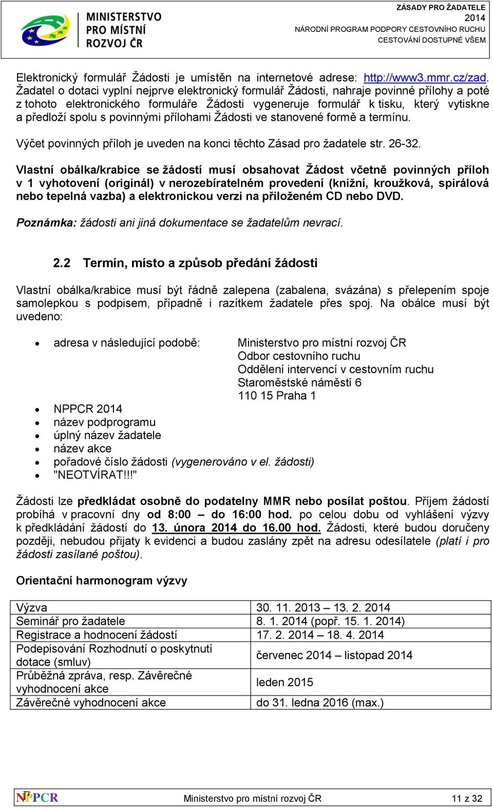 povinnými přílohami Žádosti ve stanovené formě a termínu. Výčet povinných příloh je uveden na konci těchto Zásad pro žadatele str. 26-32.