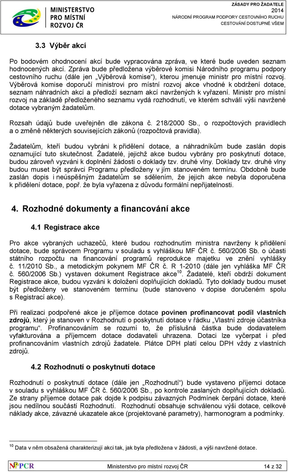 Výběrová komise doporučí ministrovi pro místní rozvoj akce vhodné k obdržení dotace, seznam náhradních akcí a předloží seznam akcí navržených k vyřazení.