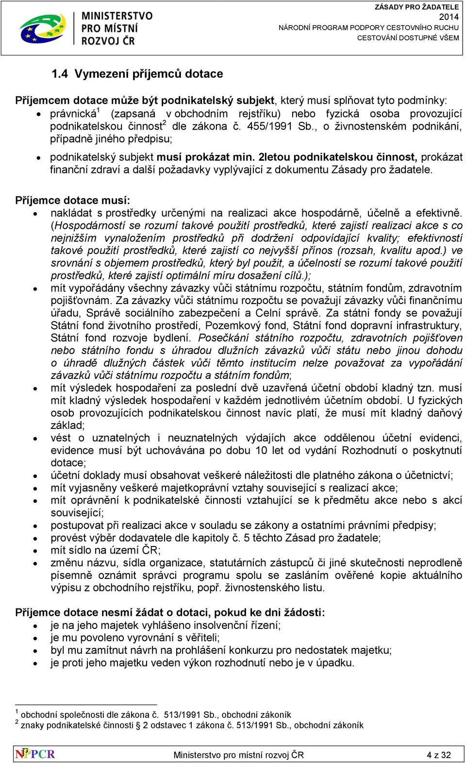 2letou podnikatelskou činnost, prokázat finanční zdraví a další požadavky vyplývající z dokumentu Zásady pro žadatele.