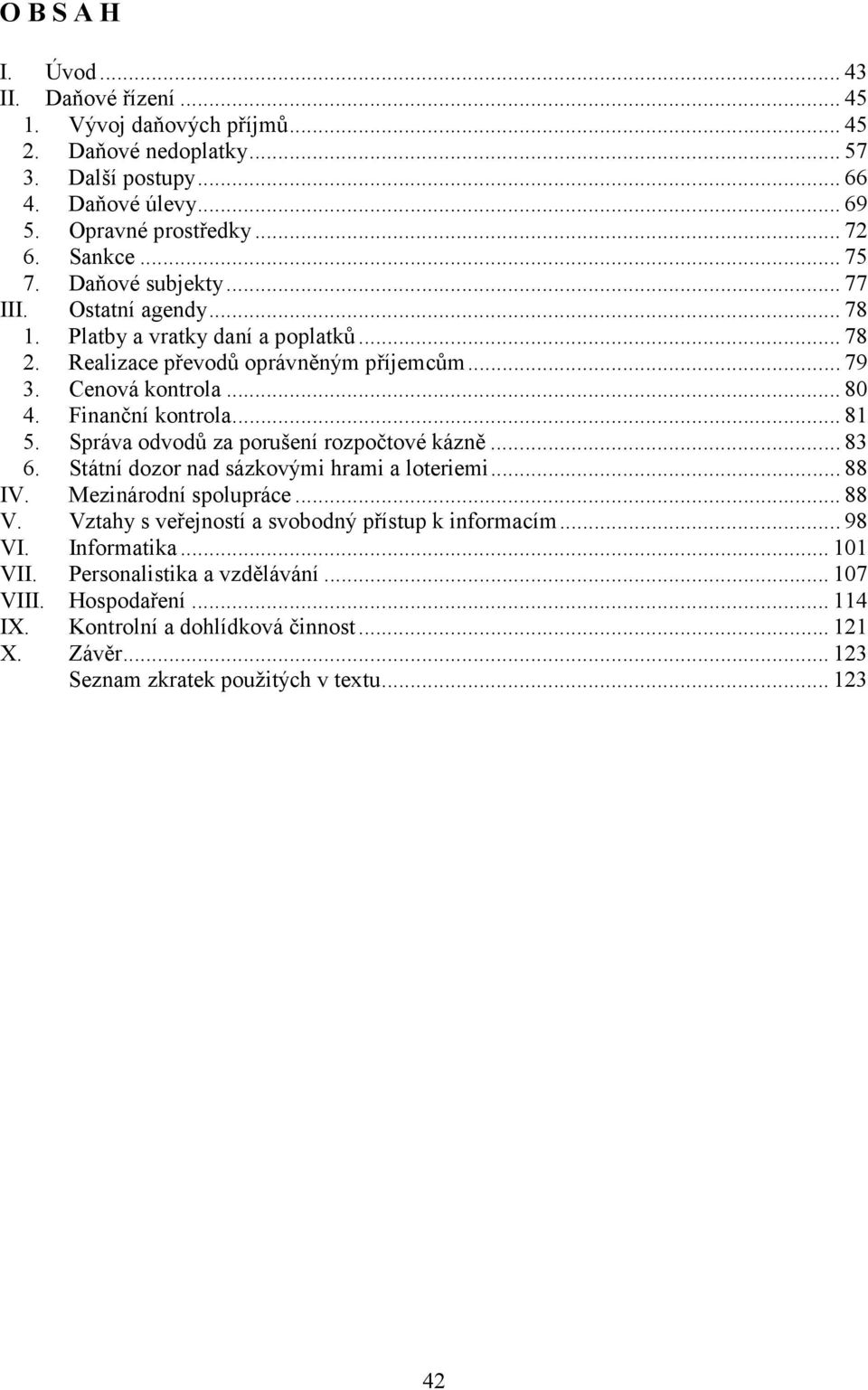 .. 81 5. Správa odvodů za porušení rozpočtové kázně... 83 6. Státní dozor nad sázkovými hrami a loteriemi... 88 IV. Mezinárodní spolupráce... 88 V.