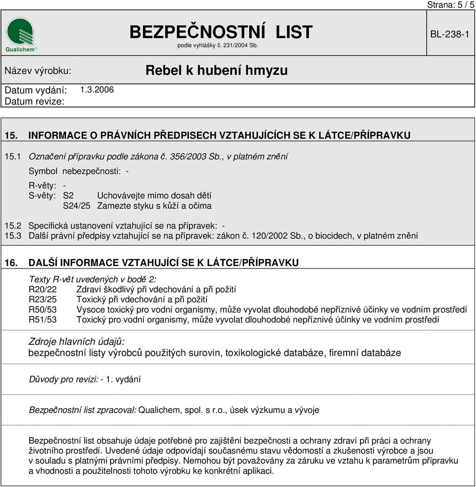 3 Další právní předpisy vztahující se na přípravek: zákon č. 120/2002 Sb., o biocidech, v platném znění 16.