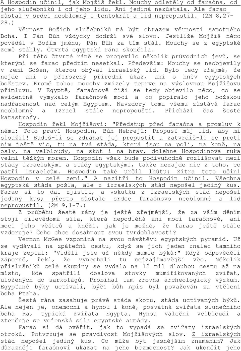 Mouchy se z egyptské země stáhly. Čtvrtá egyptská rána skončila. Při této čtvrté ráně se projevilo několik průvodních jevů, se kterými se farao předtím nesetkal.