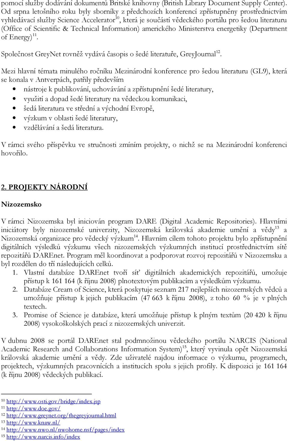 of Scientific & Technical Information) amerického Ministerstva energetiky (Department of Energy) 11. Společnost GreyNet rovněž vydává časopis o šedé literatuře, GreyJournal 12.