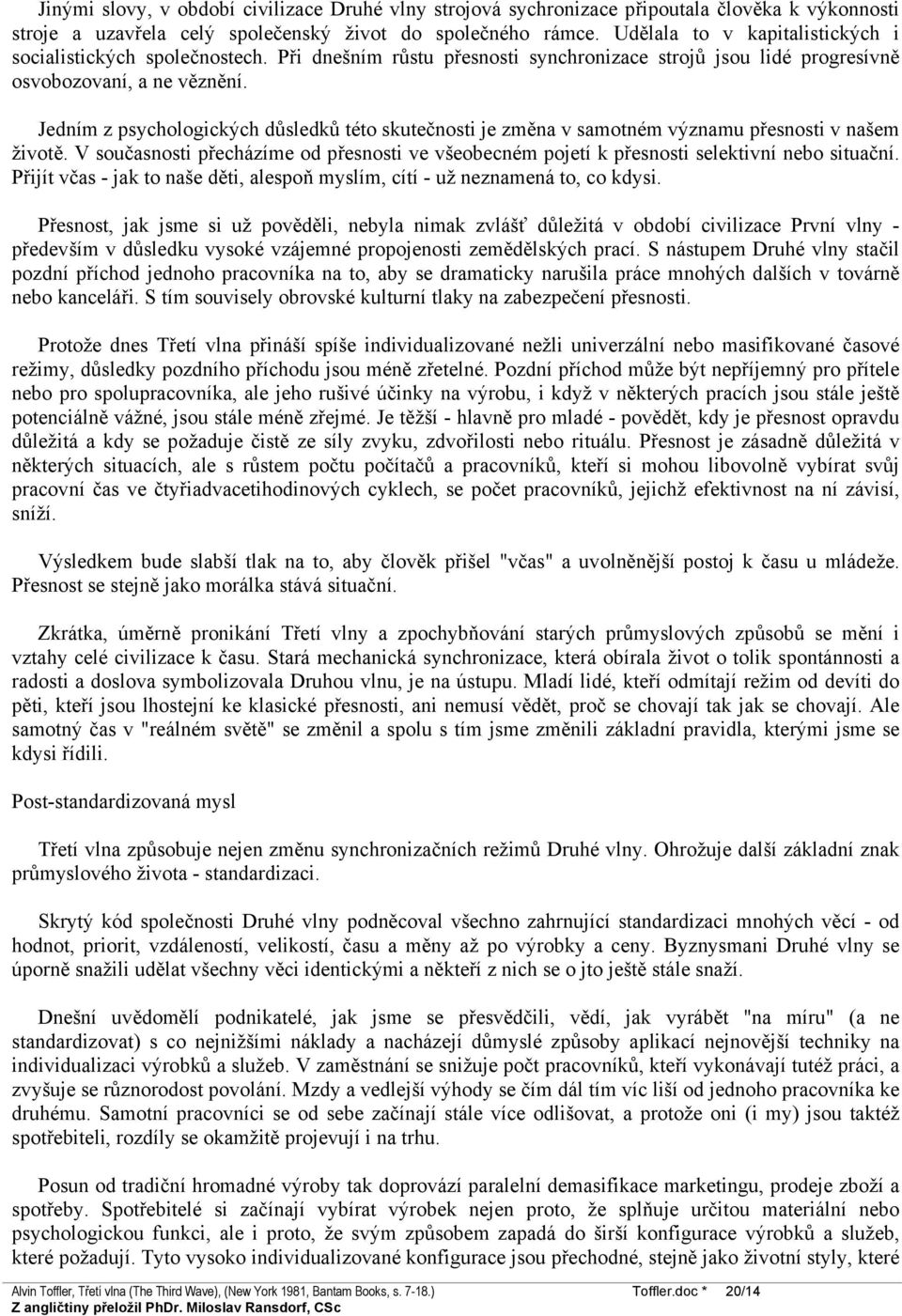 Jedním z psychologických důsledků této skutečnosti je změna v samotném významu přesnosti v našem životě.