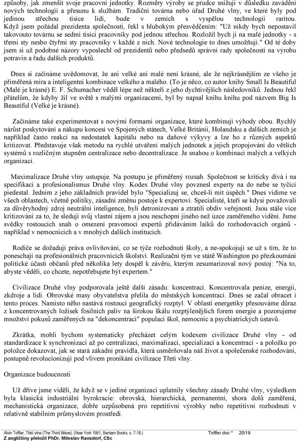 Když jsem požádal prezidenta společnosti, řekl s hlubokým přesvědčením: "Už nikdy bych nepostavil takovouto továrnu se sedmi tisíci pracovníky pod jednou střechou.