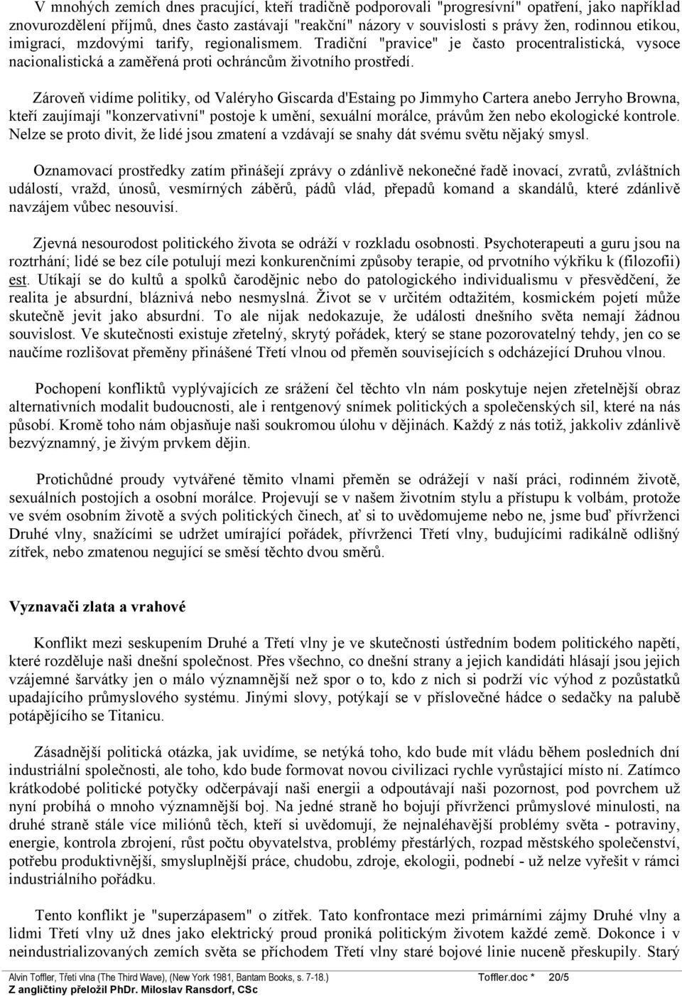 Zároveň vidíme politiky, od Valéryho Giscarda d'estaing po Jimmyho Cartera anebo Jerryho Browna, kteří zaujímají "konzervativní" postoje k umění, sexuální morálce, právům žen nebo ekologické kontrole.