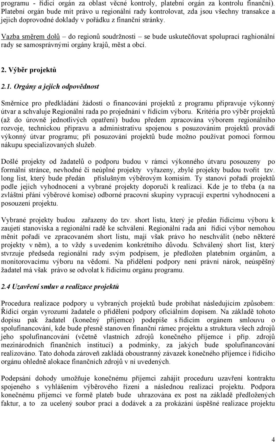 Vazba směrem dolů do regionů soudržnosti se bude uskutečňovat spoluprací raghionální rady se samosprávnými orgány krajů, měst a obcí. 2. Výběr projektů 2.1.