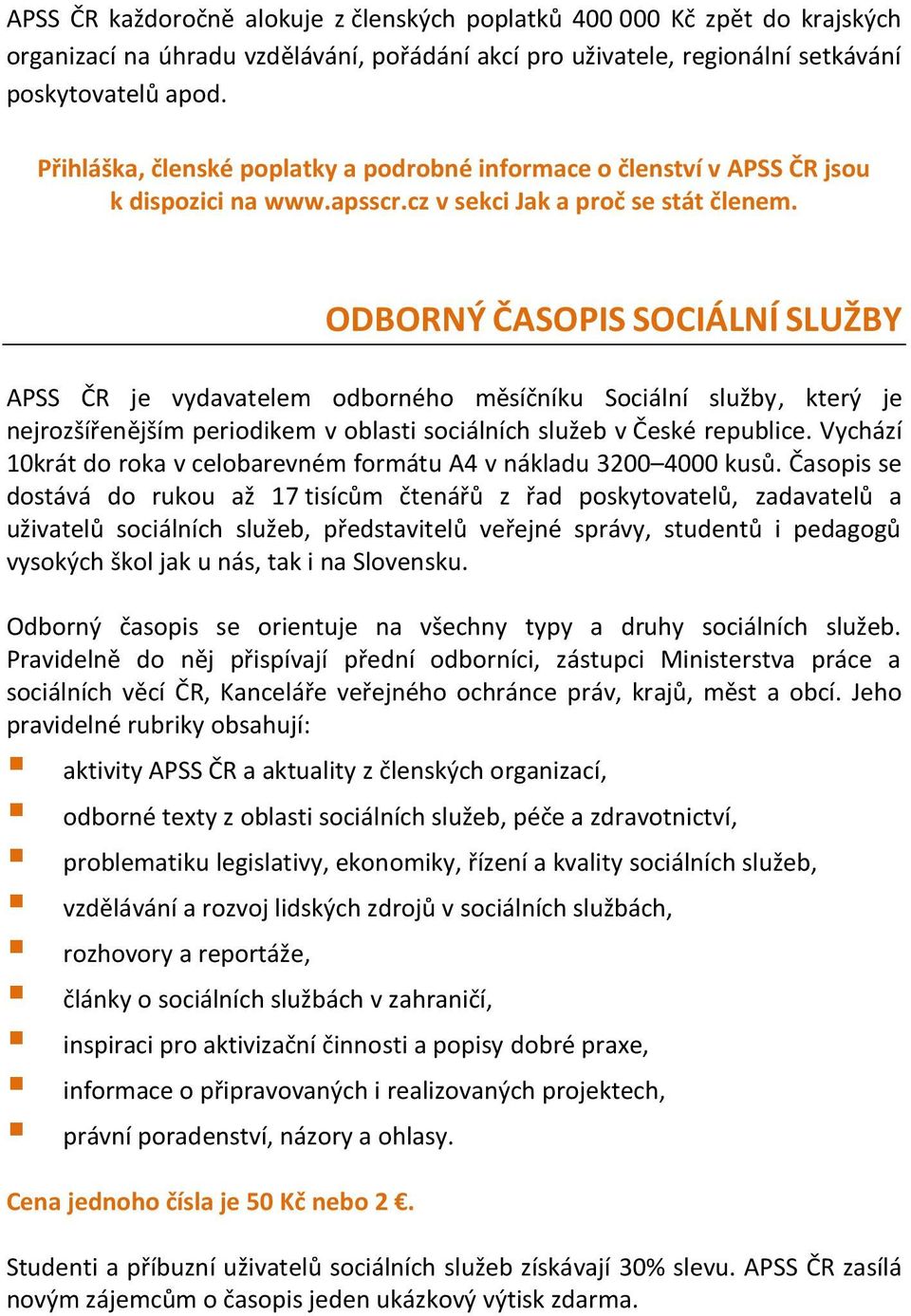 ODBORNÝ ČASOPIS SOCIÁLNÍ SLUŽBY APSS ČR je vydavatelem odborného měsíčníku Sociální služby, který je nejrozšířenějším periodikem v oblasti sociálních služeb v České republice.