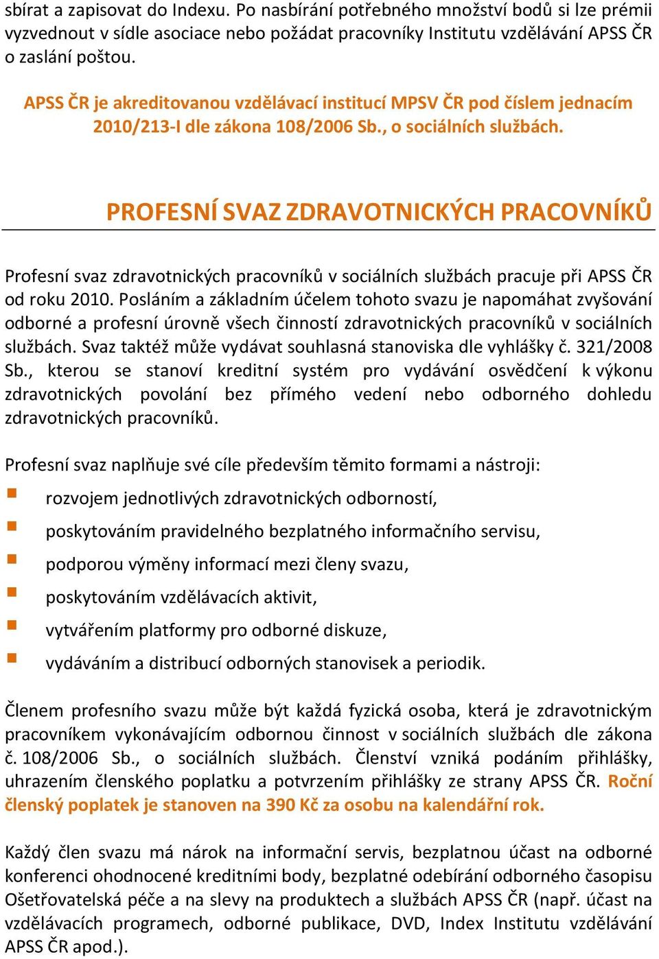 PROFESNÍ SVAZ ZDRAVOTNICKÝCH PRACOVNÍKŮ Profesní svaz zdravotnických pracovníků v sociálních službách pracuje při APSS ČR od roku 2010.