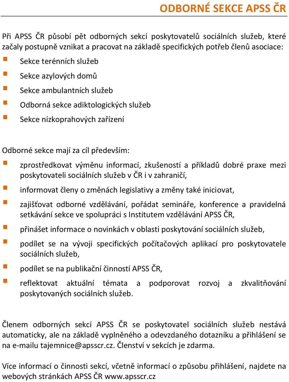 zkušeností a příkladů dobré praxe mezi poskytovateli sociálních služeb v ČR i v zahraničí, informovat členy o změnách legislativy a změny také iniciovat, zajišťovat odborné vzdělávání, pořádat