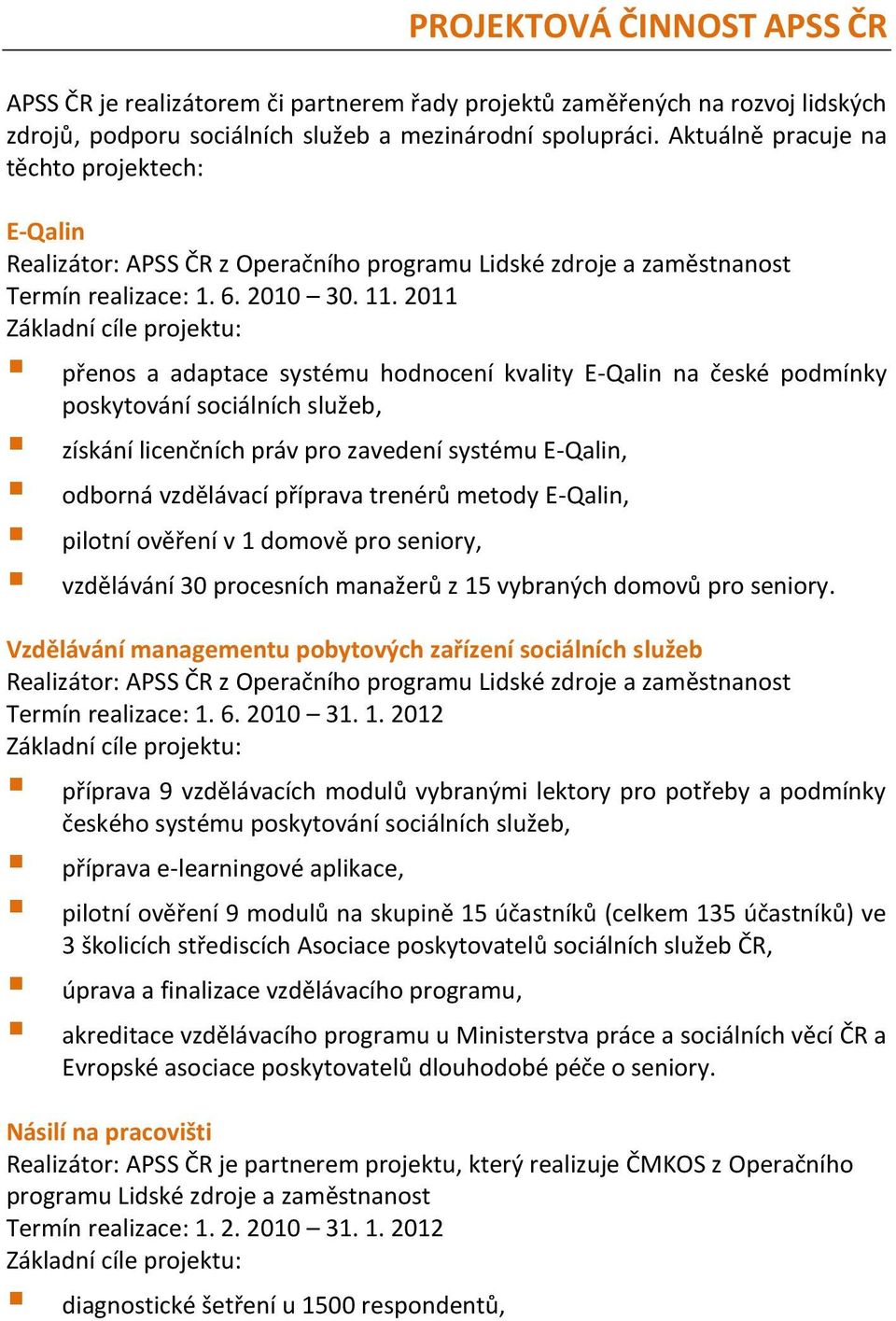 2011 přenos a adaptace systému hodnocení kvality E-Qalin na české podmínky poskytování sociálních služeb, získání licenčních práv pro zavedení systému E-Qalin, odborná vzdělávací příprava trenérů