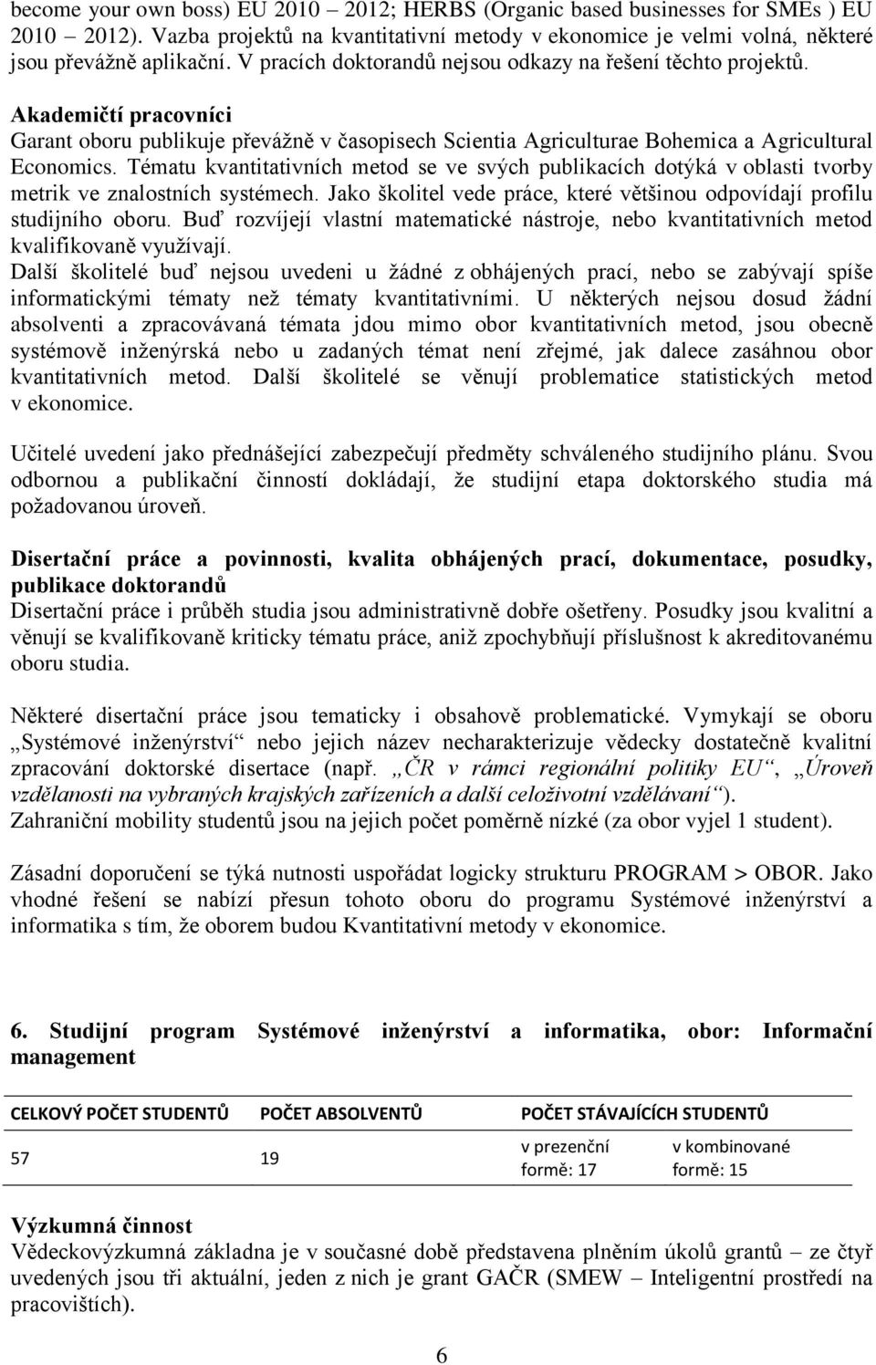 Tématu kvantitativních metod se ve svých publikacích dotýká v oblasti tvorby metrik ve znalostních systémech. Jako školitel vede práce, které většinou odpovídají profilu studijního oboru.