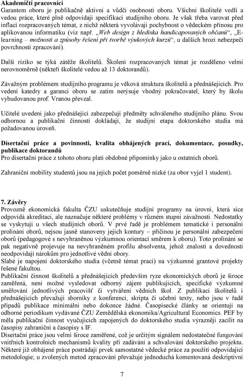 Web design z hlediska handicapovaných občanů, Elearning možnosti a způsoby řešení při tvorbě výukových kurzů, u dalších hrozí nebezpečí povrchnosti zpracování). Další riziko se týká zátěže školitelů.