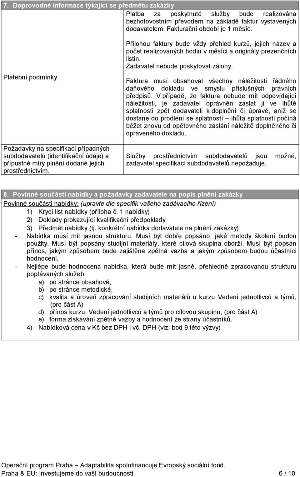 Přílohou faktury bude vždy přehled kurzů, jejich název a počet realizovaných hodin v měsíci a originály prezenčních listin. Zadavatel nebude poskytovat zálohy.