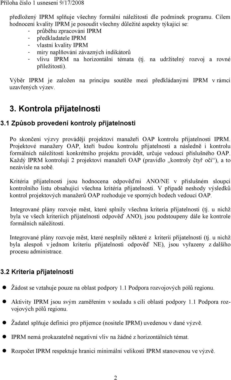 IPRM na horizontální témata (tj. na udržitelný rozvoj a rovné příležitosti). Výběr IPRM je založen na principu soutěže mezi předkládanými IPRM v rámci uzavřených výzev. 3. Kontrola přijatelnosti 3.