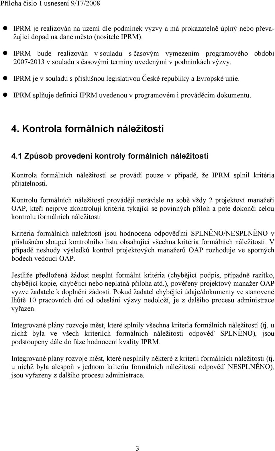 IPRM je v souladu s příslušnou legislativou České republiky a Evropské unie. IPRM splňuje definici IPRM uvedenou v programovém i prováděcím dokumentu. 4. Kontrola formálních náležitostí 4.