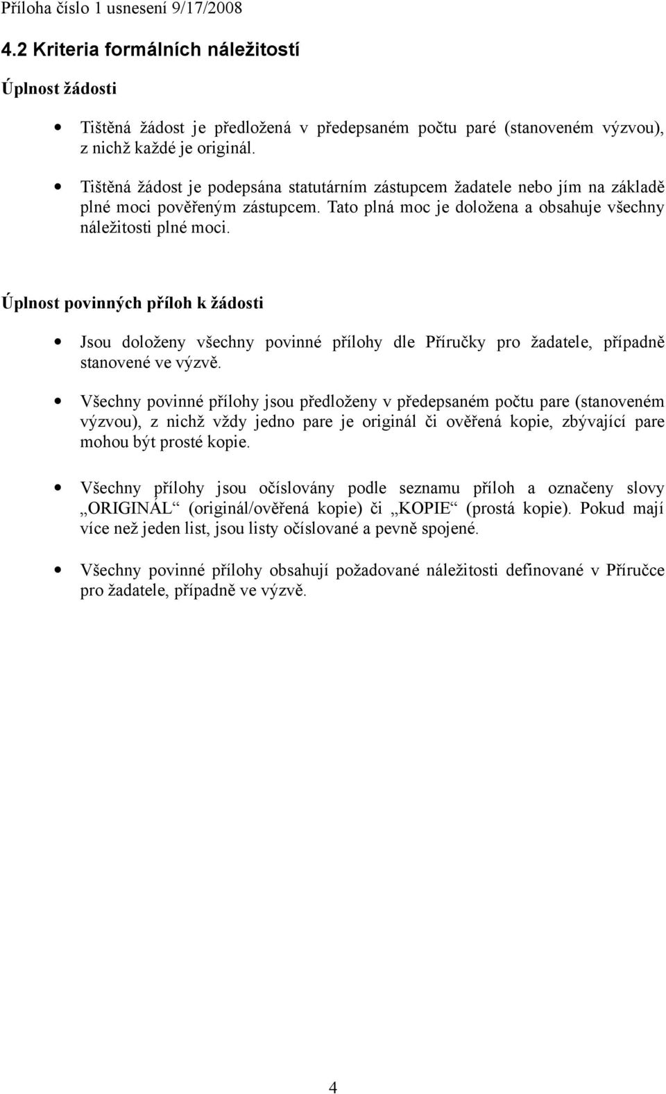 Úplnost povinných příloh k žádosti Jsou doloženy všechny povinné přílohy dle Příručky pro žadatele, případně stanovené ve výzvě.