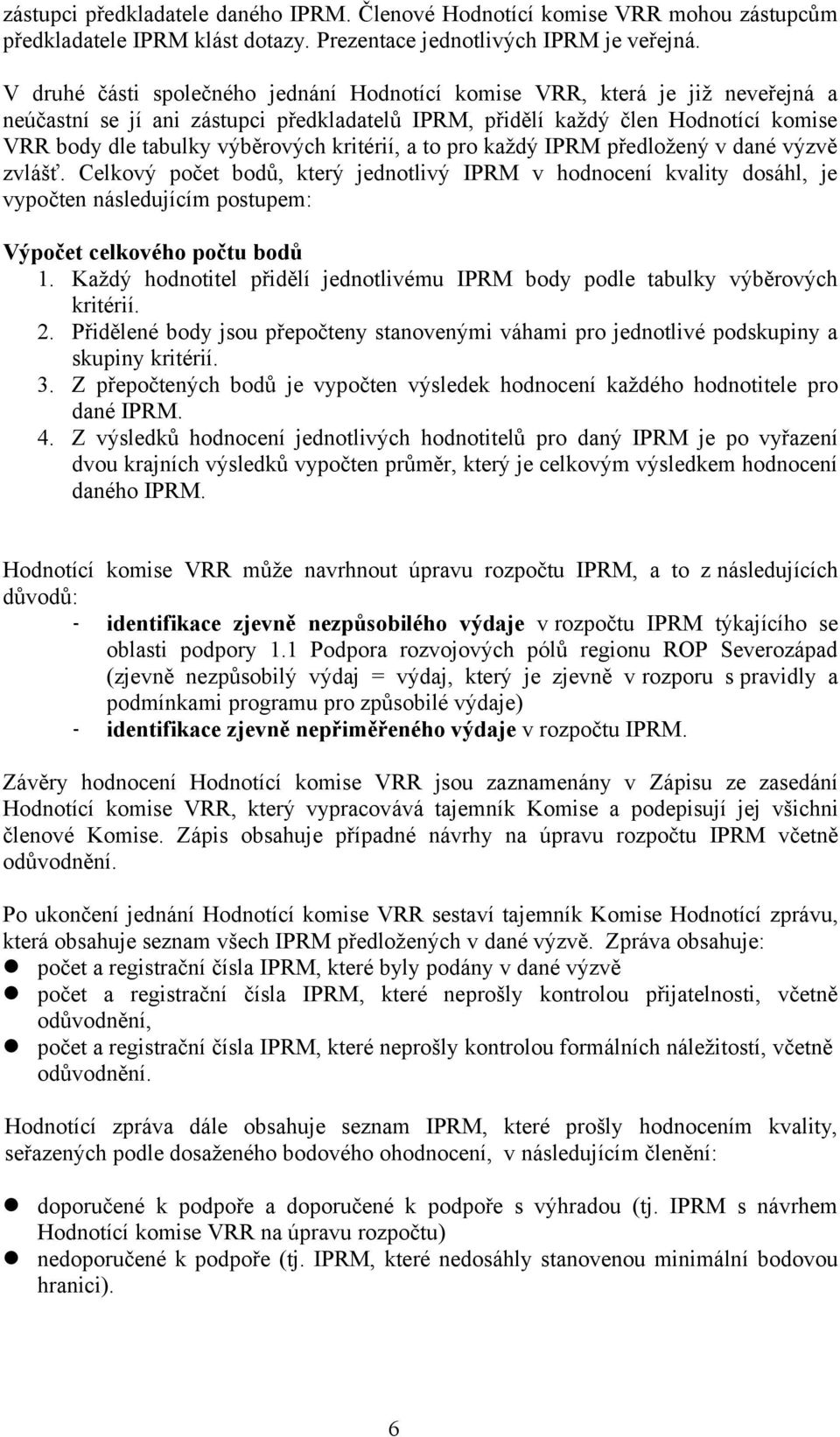 kritérií, a to pro každý IPRM předložený v dané výzvě zvlášť. Celkový počet bodů, který jednotlivý IPRM v hodnocení kvality dosáhl, je vypočten následujícím postupem: Výpočet celkového počtu bodů 1.