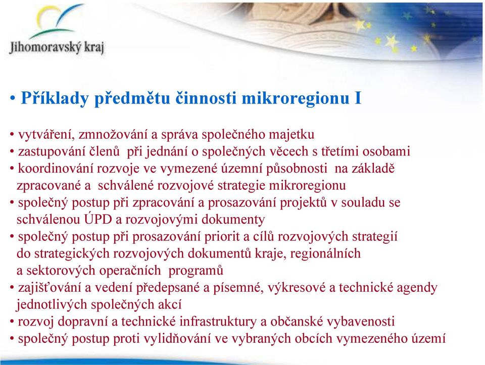 společný postup při prosazování priorit a cílů rozvojových strategií do strategických rozvojových dokumentů kraje, regionálních a sektorových operačních programů zajišťování a vedení předepsané a