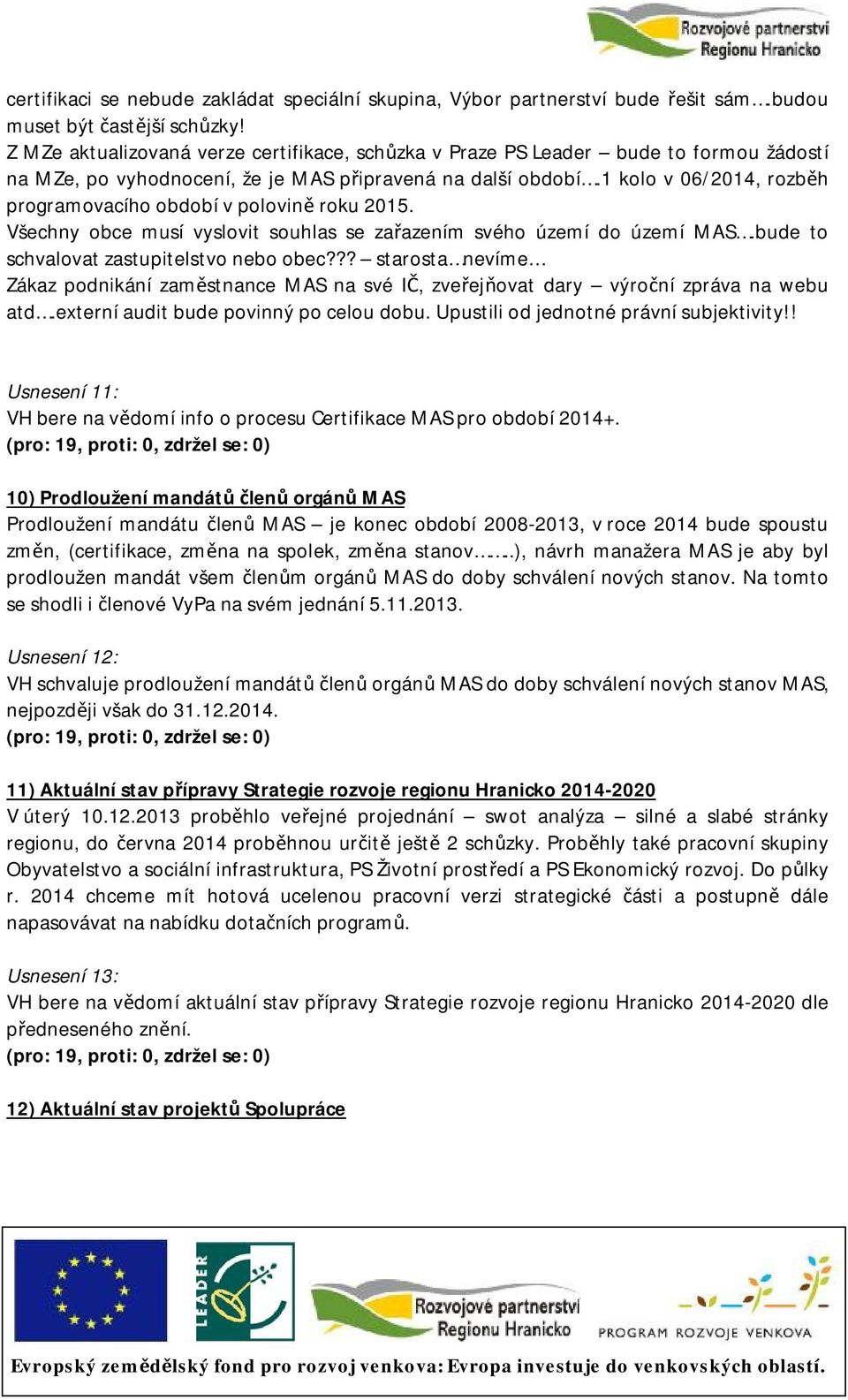 1 kolo v 06/2014, rozběh programovacího období v polovině roku 2015. Všechny obce musí vyslovit souhlas se zařazením svého území do území MAS.bude to schvalovat zastupitelstvo nebo obec?