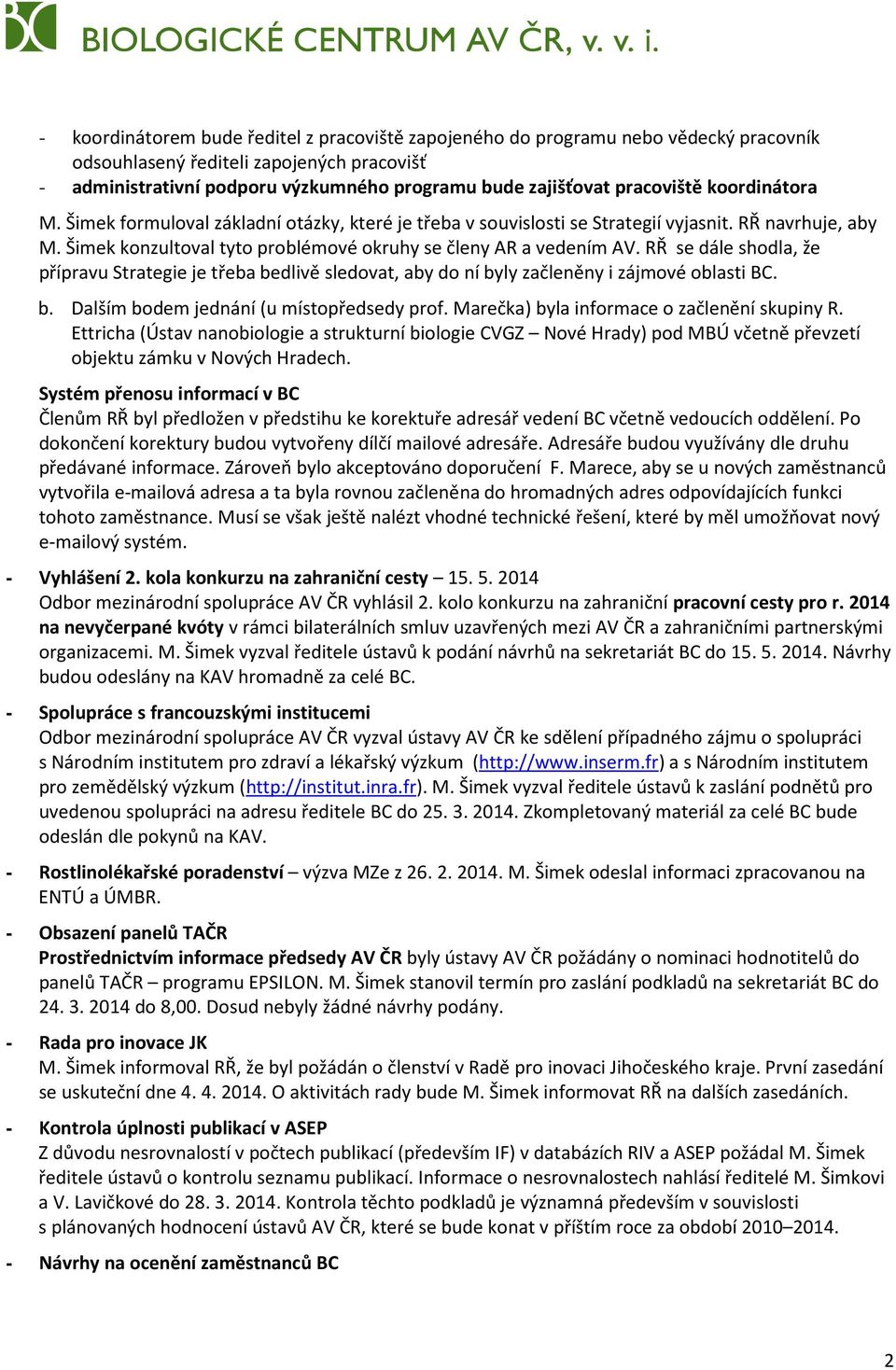 RŘ se dále shodla, že přípravu Strategie je třeba bedlivě sledovat, aby do ní byly začleněny i zájmové oblasti BC. b. Dalším bodem jednání (u místopředsedy prof.