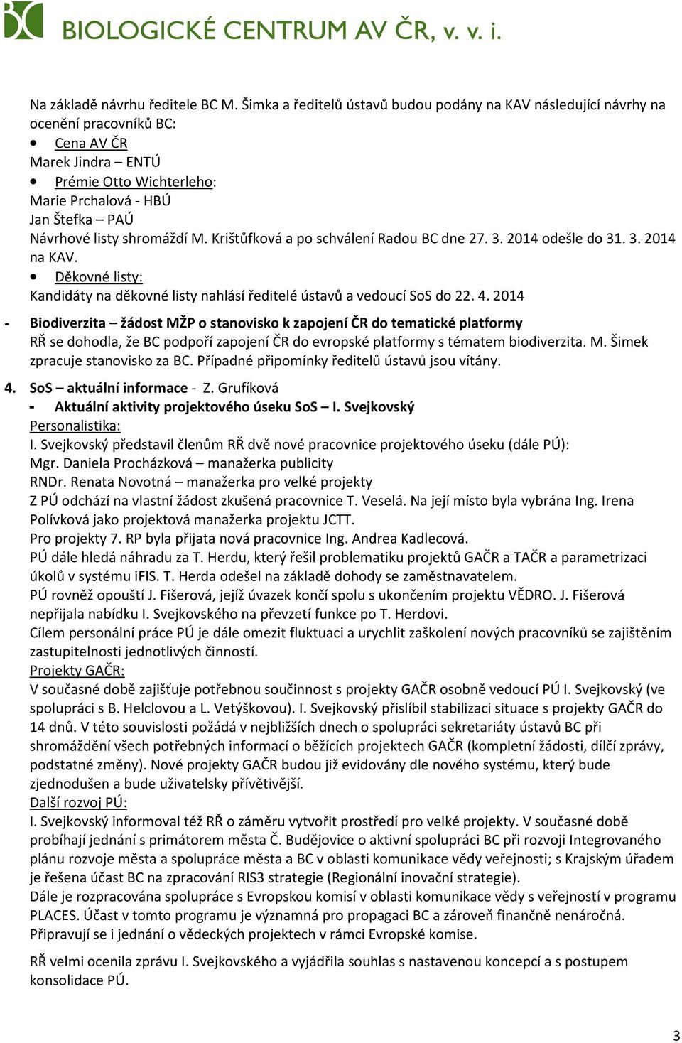 shromáždí M. Krištůfková a po schválení Radou BC dne 27. 3. 2014 odešle do 31. 3. 2014 na KAV. Děkovné listy: Kandidáty na děkovné listy nahlásí ředitelé ústavů a vedoucí SoS do 22. 4.