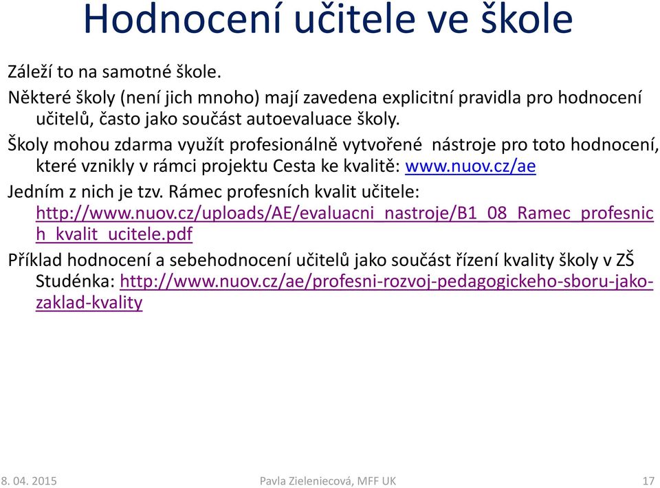 Školy mohou zdarma využít profesionálně vytvořené nástroje pro toto hodnocení, které vznikly v rámci projektu Cesta ke kvalitě: www.nuov.