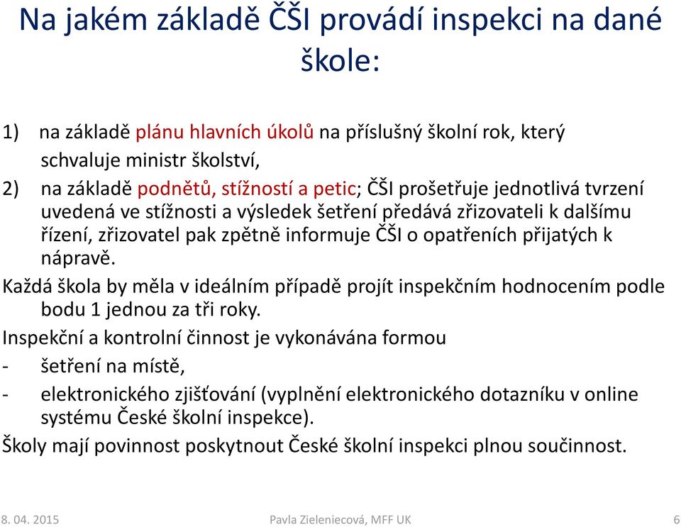 k nápravě. Každá škola by měla v ideálním případě projít inspekčním hodnocením podle bodu 1 jednou za tři roky.