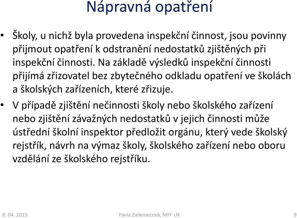 Na základě výsledků inspekční činnosti přijímá zřizovatel bez zbytečného odkladu opatření ve školách a školských zařízeních, které zřizuje.