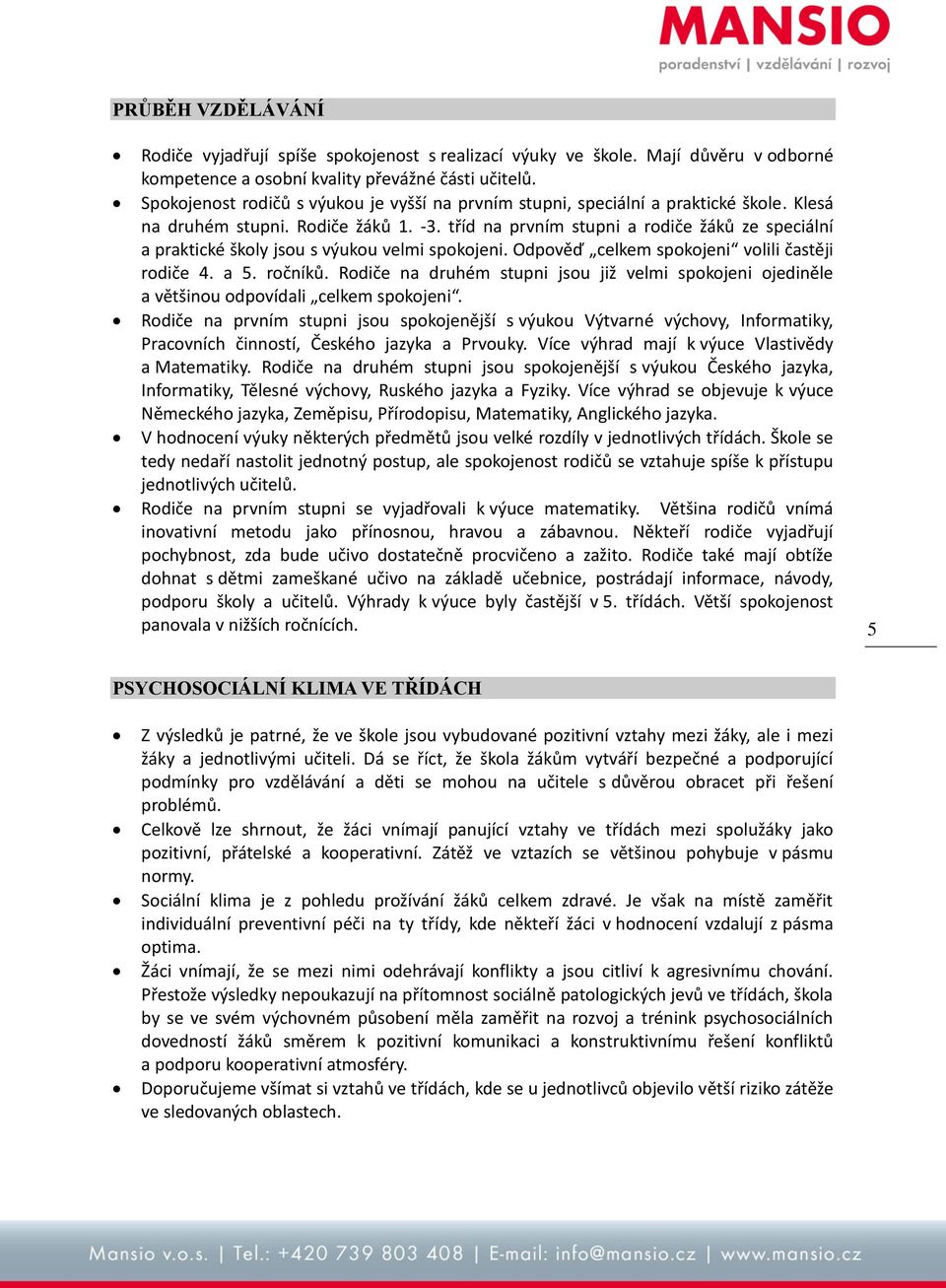 tříd na prvním stupni a rodiče žáků ze speciální a praktické školy jsou s výukou velmi spokojeni. Odpověď celkem spokojeni volili častěji rodiče 4. a 5. ročníků.
