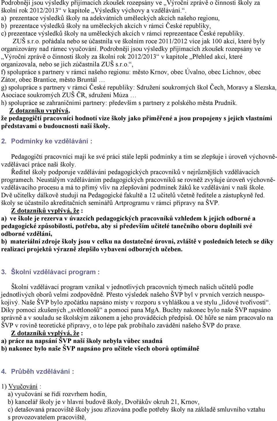 akcích v rámci reprezentace České republiky. ZUŠ s.r.o. pořádala nebo se účastnila ve školním roce 2011/2012 více jak 100 akcí, které byly organizovány nad rámec vyučování.