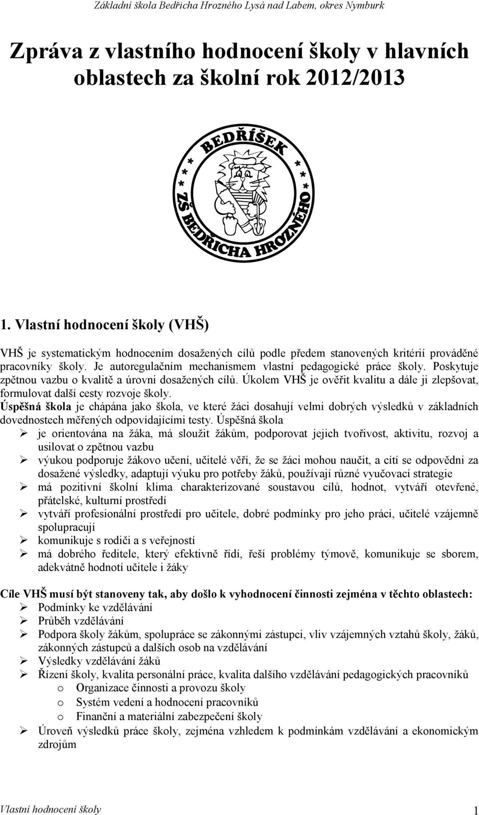 Je autoregulačním mechanismem vlastní pedagogické práce školy. Poskytuje zpětnou vazbu o kvalitě a úrovni dosažených cílů.