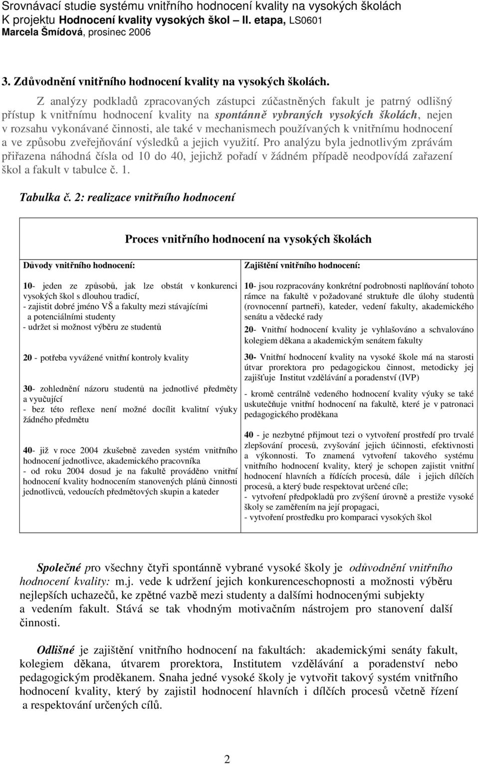 také v mechanismech používaných k vnitřnímu hodnocení a ve způsobu zveřejňování výsledků a jejich využití.