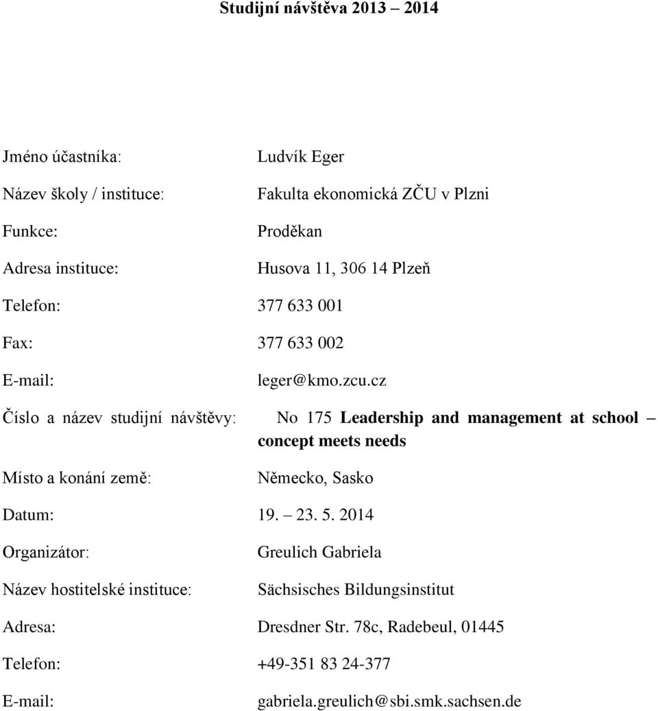 cz Číslo a název studijní návštěvy: No 175 Leadership and management at school concept meets needs Místo a konání země: Německo, Sasko Datum: 19.