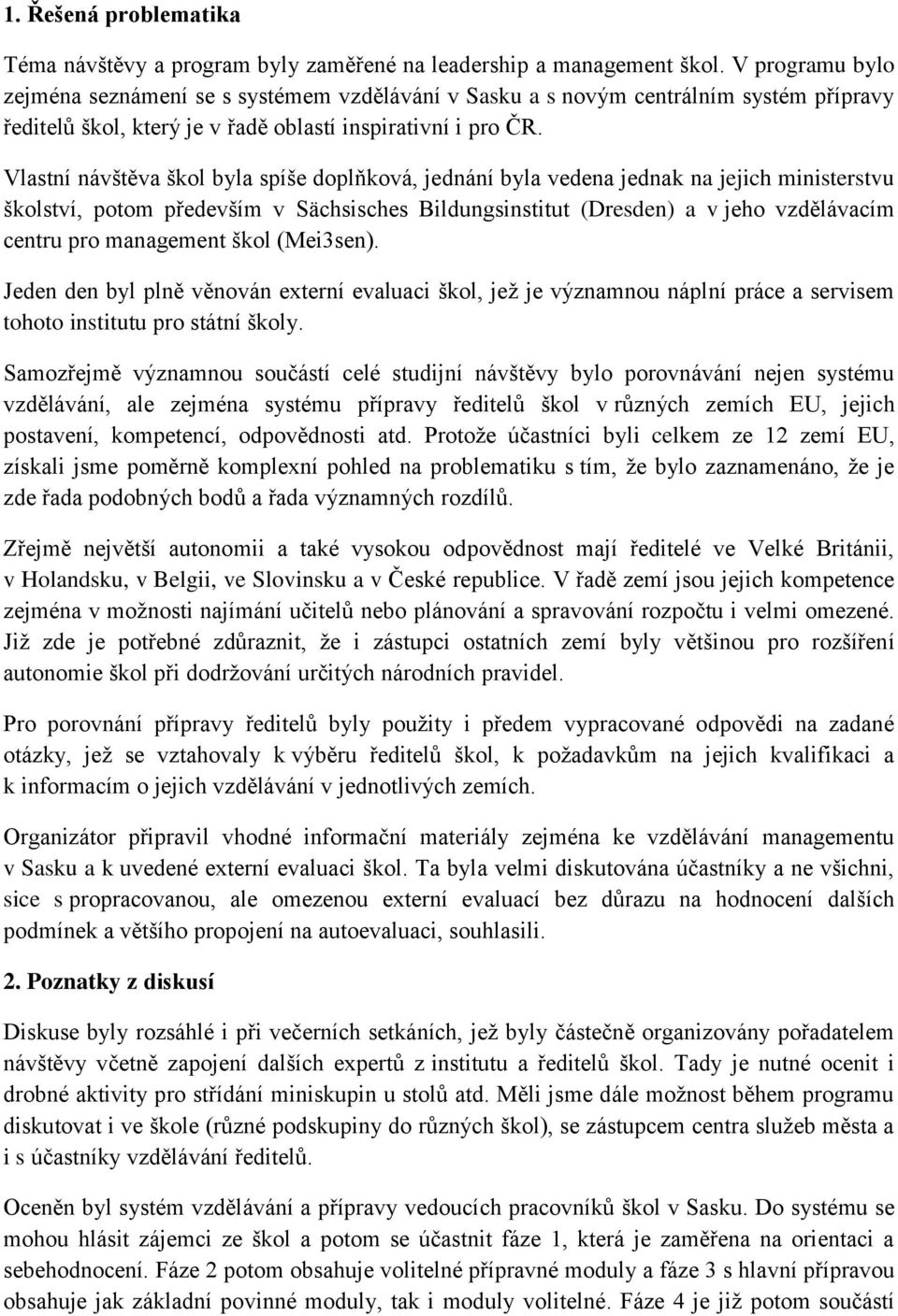 Vlastní návštěva škol byla spíše doplňková, jednání byla vedena jednak na jejich ministerstvu školství, potom především v Sächsisches Bildungsinstitut (Dresden) a v jeho vzdělávacím centru pro